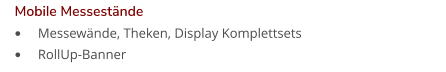 •	Messewände, Theken, Display Komplettsets •	RollUp-Banner  Mobile Messestände