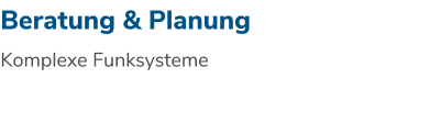 Beratung & Planung Komplexe Funksysteme
